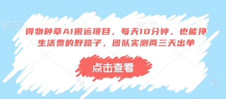 得物种草AI搬运项目，每天10分钟，也能挣生活费的野路子，团队实测两三天出单-创业吧