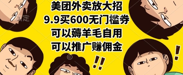 美团外卖放大招，9.9买600无门槛券，可以薅羊毛自用，可以推广挣佣金【揭秘】-创业吧