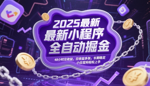2025最新小程序全自动掘金，48小时见收益，日收益多张，长期稳定，小白宝妈轻松上手【揭秘】-创业吧