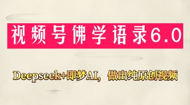 视频号佛学禅语6.0，用Deepseek+即梦ai，做纯原创视频，新手小白，也能月入1W+-创业吧