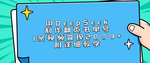 用DeepSeek制作翻页书单号，1条视频变现上千，附详细教学-创业吧