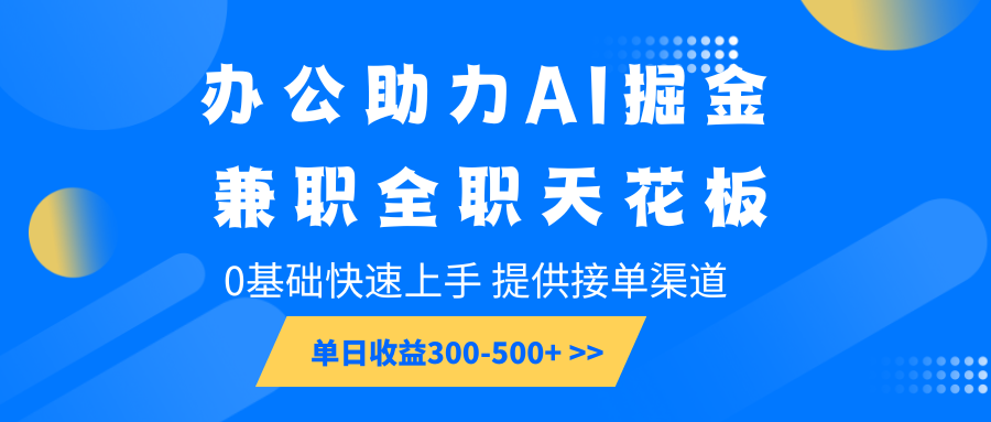 办公助力AI掘金，兼职全职天花板，0基础快速上手，单日收益300-500+-创业吧