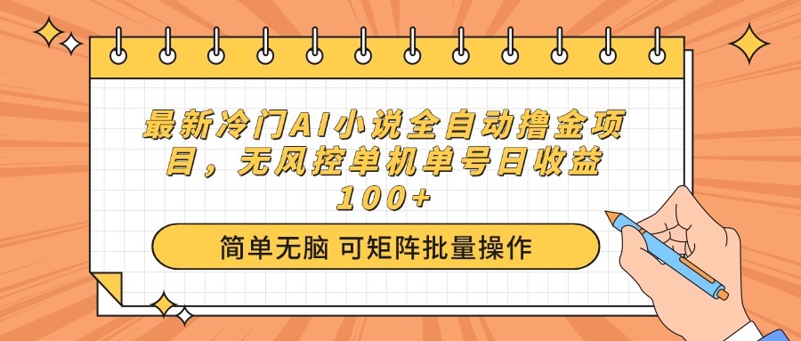 最新冷门AI小说全自动撸金项目，无风控单机单号日收益100+-创业吧