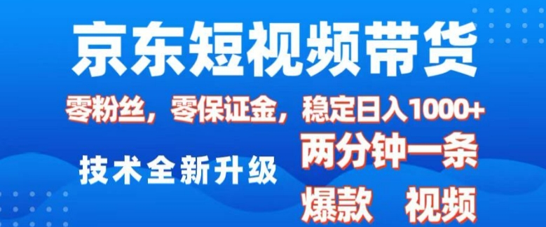 京东短视频带货，2025火爆项目，0粉丝，0保证金，操作简单，2分钟一条原创视频，日入1k【揭秘】-创业吧