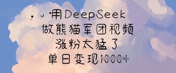 用DeepSeek做熊猫军团视频，涨粉太猛了，单日变现多张-创业吧