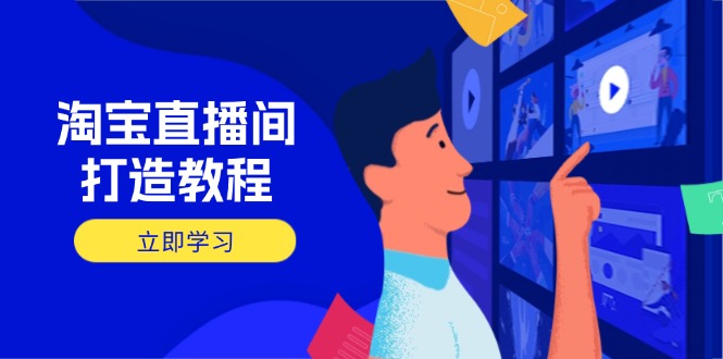 淘宝直播间打造教程：掌握开播添加商品与选品核心逻辑，打造高转化直播间-创业吧