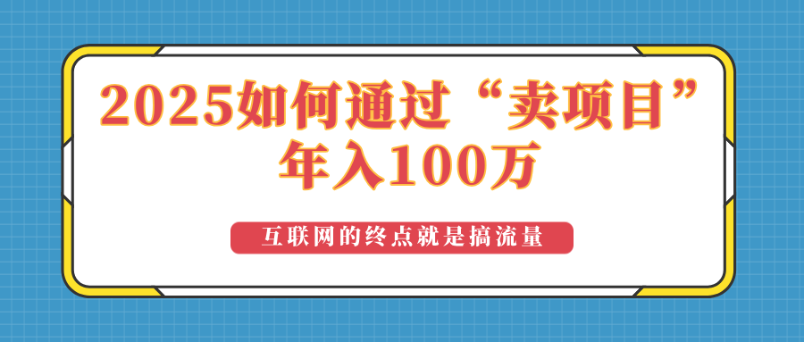 2025年如何通过“卖项目”实现100万收益：最具潜力的盈利模式解析-创业吧