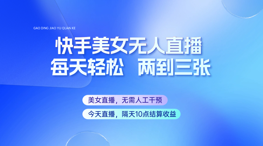 快手美女无人直播，每天最少一到两张，全程托管无需人工干涉-创业吧