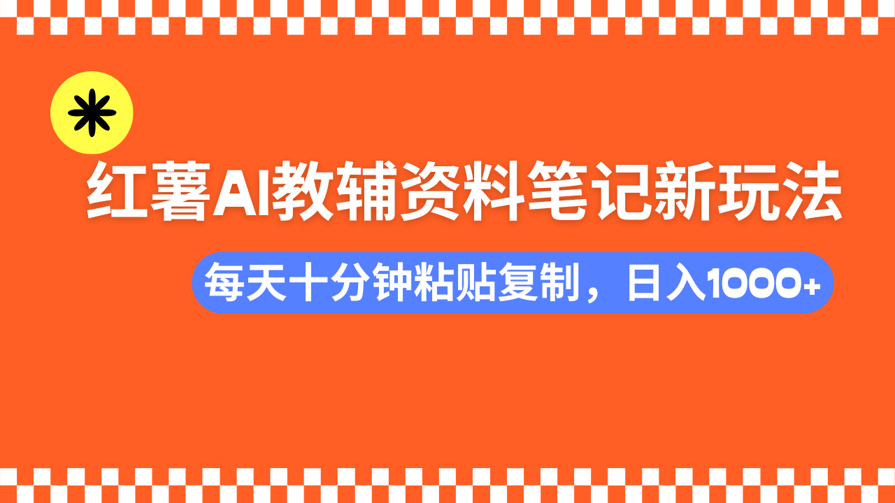 小红书AI教辅资料笔记新玩法，0门槛，可批量可复制，一天十分钟发笔记…-创业吧