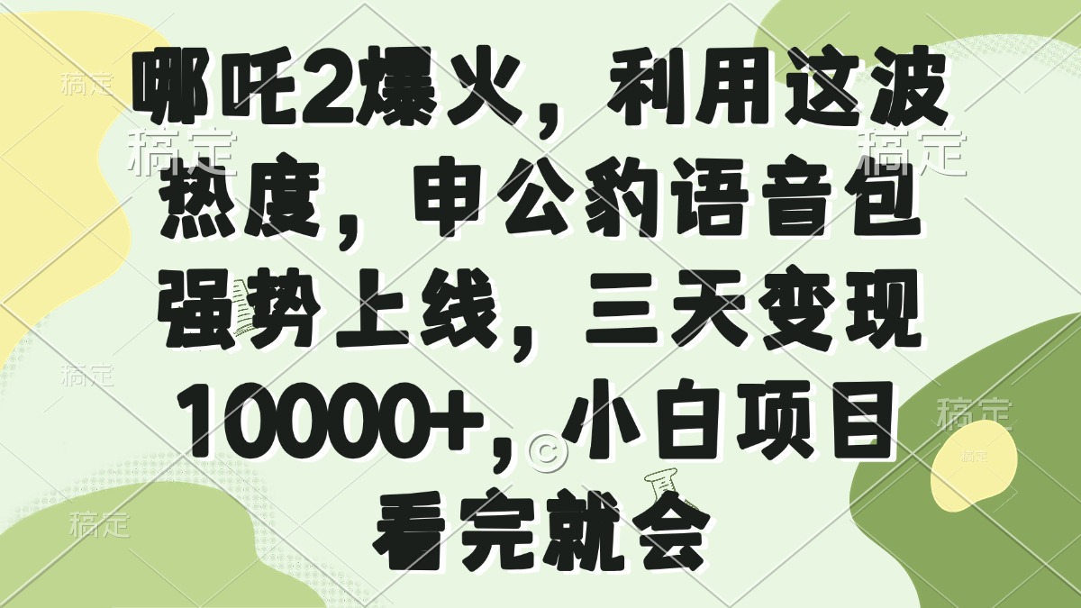 哪吒2爆火，利用这波热度，申公豹语音包强势上线，三天变现10000+，小…-创业吧