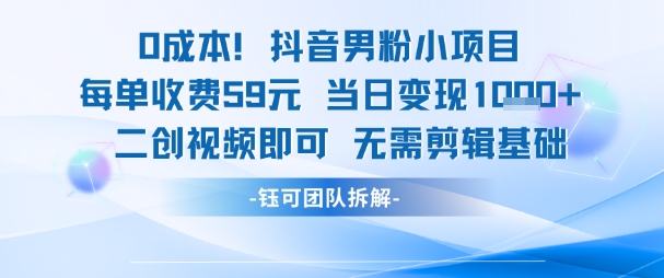 0成本，抖音男粉小项目 每单收费59元当日变现1k+ 二创视频即可无需剪辑基础-创业吧