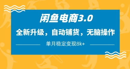 闲鱼电商3.0，全新升级，自动铺货，无脑操作，单月稳定变现8k+【揭秘】-创业吧