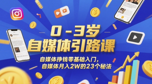 0-3岁自媒体引路课，自媒体挣钱零基础入门，自媒体月入2W的23个秘法-创业吧