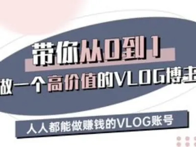 带你从0-1做一个高价值的VLOG博主三期，人人都能做挣钱的VLOG账号-创业吧