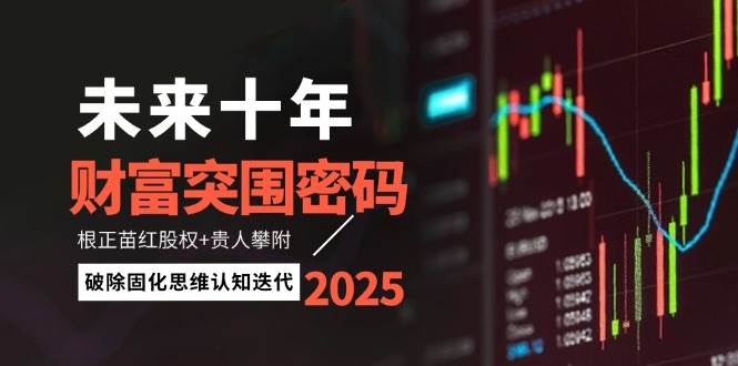 未来十年财富突围密码：根正苗红股权+贵人攀附，破除固化思维认知迭代-创业吧