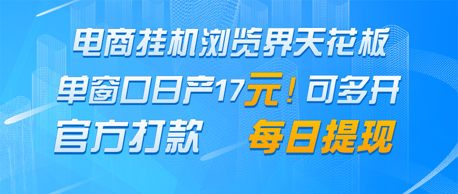 电商挂机浏览界天花板 单窗口日收益17＋ 每日提现 官方打款-创业吧