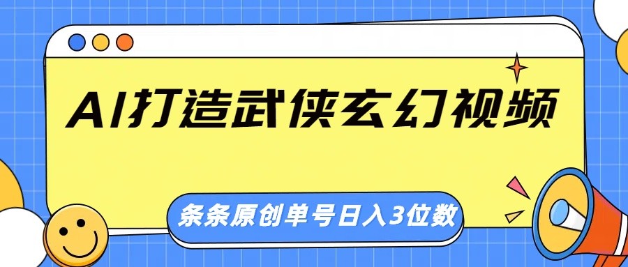 AI打造武侠玄幻视频，条条原创、画风惊艳，单号轻松日入三位数-创业吧