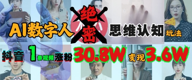 AI数字人绝密思维认知玩法，抖音1条视频涨粉30.8W，变现过W-创业吧