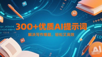 300+优质AI提示词，解决写作难题，轻松又高效-创业吧