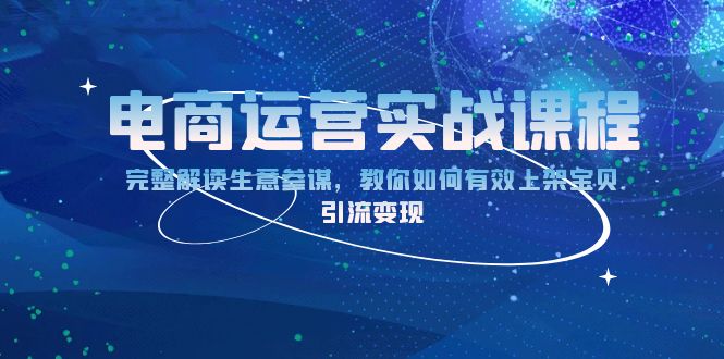 电商运营实战课程：完整解读生意参谋，教你如何有效上架宝贝，引流变现-创业吧