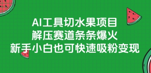 AI工具切水果项目，解压赛道条条爆火，新手小白也可快速吸粉变现-创业吧