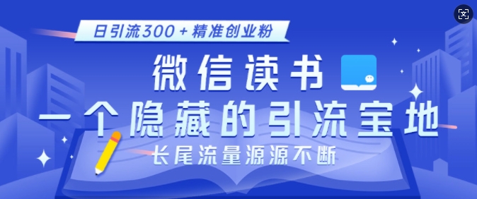 微信读书，一个隐藏的引流宝地，不为人知的小众打法，日引流300+精准创业粉，长尾流量源源不断-创业吧