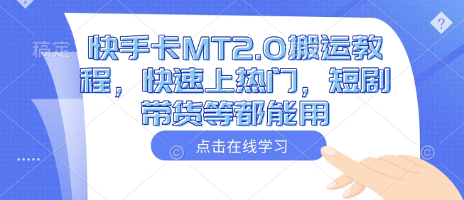快手卡MT2.0搬运教程，快速上热门，短剧带货等都能用-创业吧