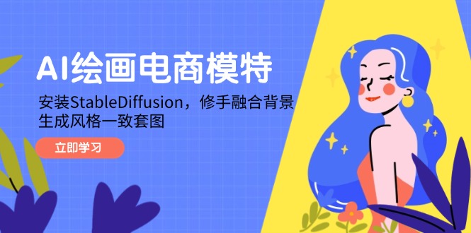 AI绘画电商模特，安装StableDiffusion，修手融合背景，生成风格一致套图-创业吧
