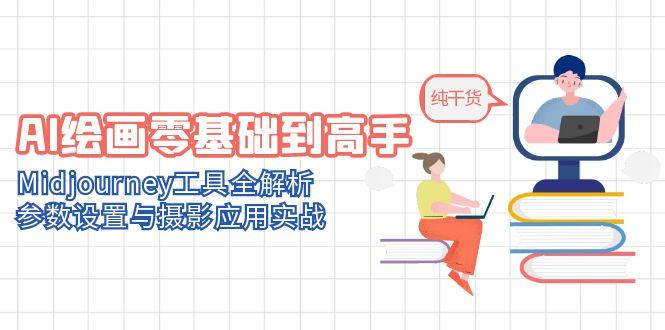 AI绘画零基础到高手，Midjourney工具全解析，参数设置与摄影应用实战-创业吧