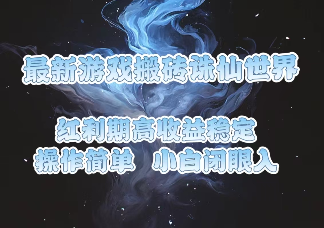 最新游戏搬砖诛仙世界，红利期收益高稳定，操作简单，小白闭眼入。-创业吧