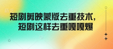 短剧剪映蒙版去重技术，短剧这样去重嘎嘎爆-创业吧