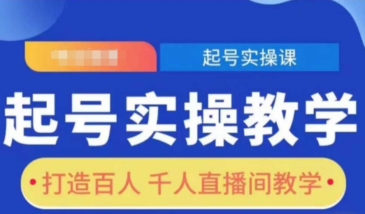 起号实操教学，打造百人千人直播间教学-创业吧
