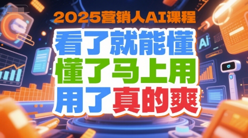 2025营销人AI课程，看了就能懂，懂了马上用，用了真的爽-创业吧
