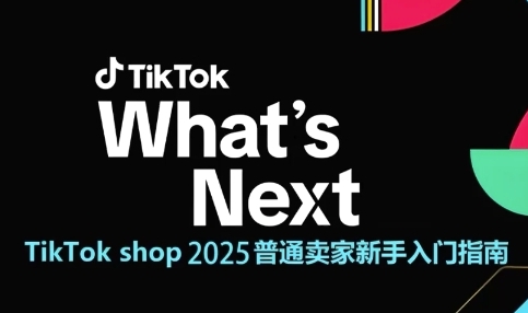 TikTok shop 2025普通卖家新手入门指南，助新手快速掌握从0到1的跨境电商运营逻辑-创业吧