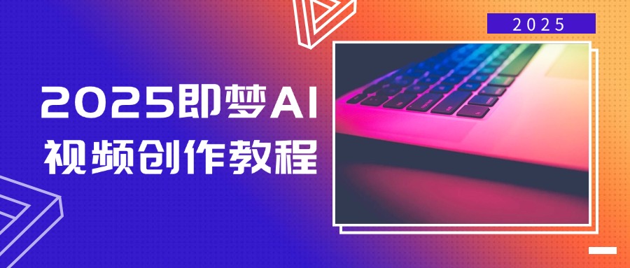 2025即梦AI视频创作教程，从零开始学做视频，文字图片生成视频轻松创作-创业吧