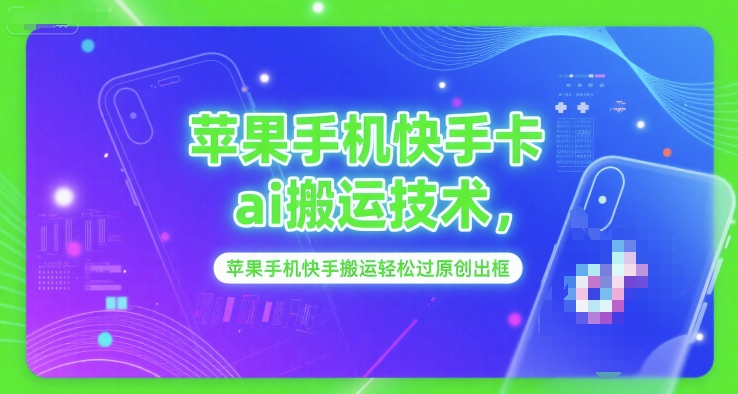 苹果手机快手卡ai搬运技术，苹果手机快手搬运轻松过原创出框-创业吧