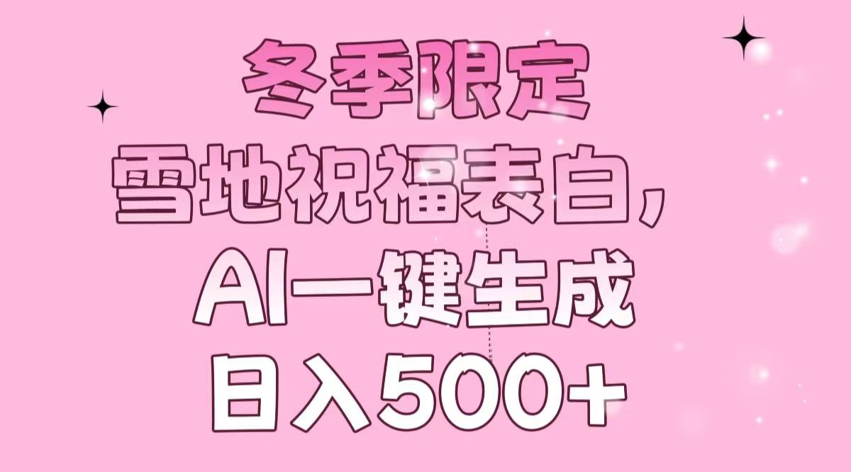 冬季限定，雪地祝福表白，AI一键生成，日入500+-创业吧