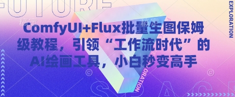 ComfyUI+Flux批量生图保姆级教程，引领“工作流时代”的AI绘画工具，小白秒变高手-创业吧