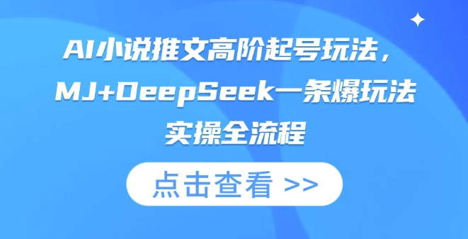 AI小说推文高阶起号玩法，MJ+DeepSeek一条爆玩法实操全流程-创业吧