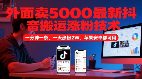 外面卖5000最新抖音搬运涨粉技术，新玩法，一分钟一条，一天涨粉2W，苹果安卓都可用-创业吧