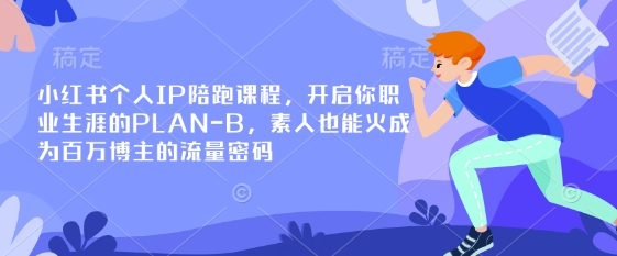 小红书个人IP陪跑课程，开启你职业生涯的PLAN-B，素人也能火成为百万博主的流量密码-创业吧