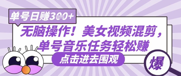 无脑操作！美女视频混剪，单号音乐任务轻松日入3张+-创业吧