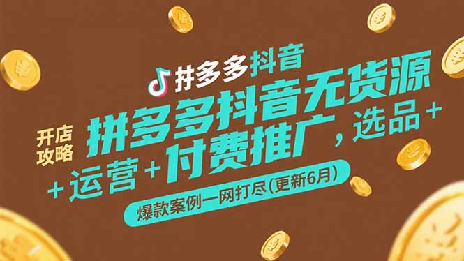 拼多多抖音无货源开店攻略，选品+运营+付费推广+爆款案例一网打尽(更新6月-创业吧
