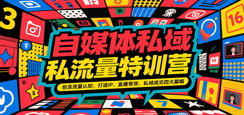 自媒体私域流量特训营，包含流量认知、打造IP、直播带货、私域成交四大篇幅-创业吧