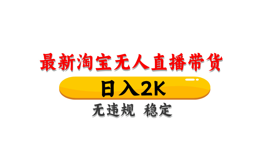 淘宝无人直播带货，日入2K，独家技术，无违规无封号，长期稳定，操作简单【揭秘】-创业吧