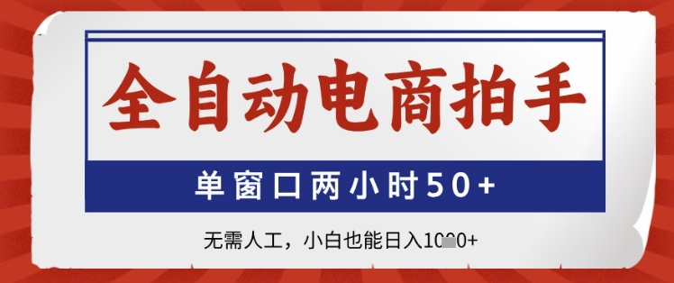全自动电商拍手，单窗口两小时50+，无需人工，小白也能日入1k+【揭秘】-创业吧