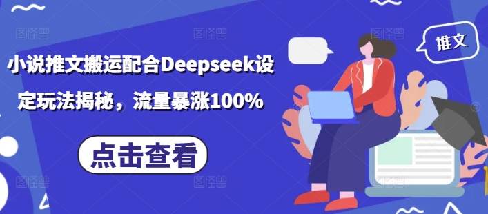 小说推文搬运配合Deepseek设定玩法揭秘，流量暴涨100%-创业吧