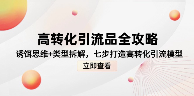 高转化引流品全攻略，诱饵思维+类型拆解，七步打造高转化引流模型-创业吧