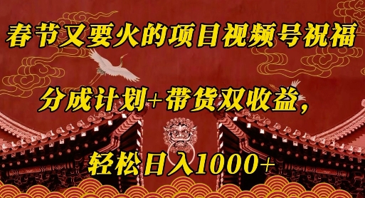 春节又要火的项目视频号祝福，分成计划+带货双收益，轻松日入几张【揭秘】-创业吧