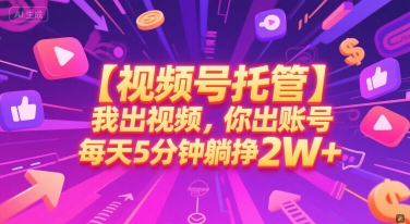 【视频号托管 】我出视频，你出账号，每天5分钟发布，最高躺挣2W+【揭秘】-创业吧